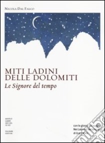 Miti ladini delle Dolomiti. Le signore del tempo libro di Dal Falco Nicola; Kindl Ulrike