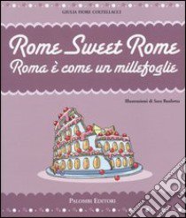 Rome sweet Rome. Roma è come un millefoglie libro di Fiore Coltellacci Giulia