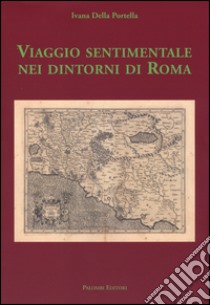 Viaggio sentimentale nei dintorni di Roma libro di Della Portella Ivana