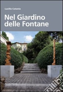 Nel giardino delle fontane. Ediz. illustrata libro di Catania Lucilla; Cossu M. (cur.); Di Monte M. G. (cur.)