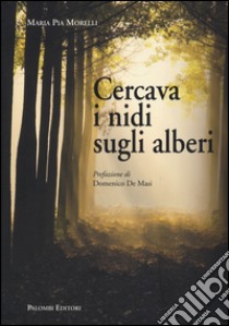 Cercava i nidi sugli alberi libro di Morelli Maria Pia