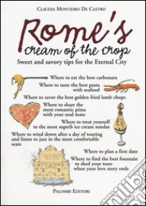 Rome's cream of the crop. Sweet and savory tips for the eternal city libro di Monteiro De Castro Claudia