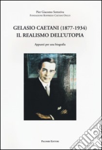 Gelasio Caetani (1877-1934). Il realismo dell'utopia. Appunti per una biografia libro di Sottoriva Pier Giacomo