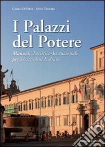 I palazzi del potere. Il potere raccontato attraverso la storia e le fotografie dei palazzi delle istituzioni libro di D'Orta Carlo; Tenore Vito