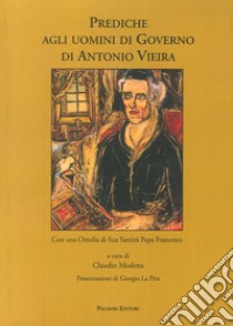 Prediche agli uomini di governo di Antonio Vieira.  Con una omelia di Sua Santità Papa Francesco libro di Modena C. (cur.)