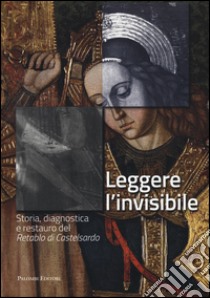 Leggere l'invisibile. Storia, diagnostica e restauro del Retablo di Castelsardo. Ediz. illustrata libro di Donati L. (cur.); Cocco O. (cur.)