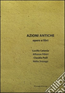 Azioni antiche. Opere e libri. Catalogo della mostra (Roma, 11 marzo-7 giugno 2015). Ediz. illustrata libro di Di Monte M. G. (cur.)