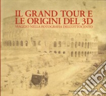 Il Grand tour e le origini del 3D. Viaggio nella fotografia dell'Ottocento. Ediz. illustrata libro di Manodori Sagredo Alberto