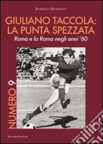 Numero 9. Giuliano Taccola: la punta spezzata. Roma e la Roma negli anni '60 libro di Morassut Roberto