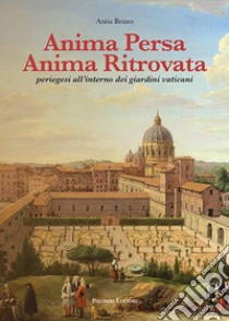 Anima persa anima ritrovata. Periegesi all'interno dei giardini vaticani libro di Bruno Anna