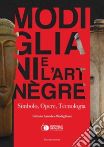 Modigliani e l'art nègre. Simbolo, opere, tecnologia. Ediz. illustrata libro di Istituto Amedeo Modigliani; Pippi C. (cur.)