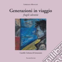 Generazioni in viaggio. Fragili identità libro di Manciati Loredana