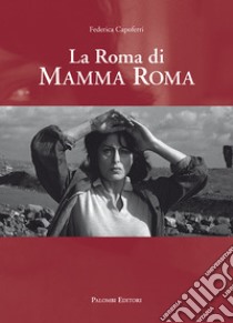 La Roma di Mamma Roma libro di Capoferri Federica