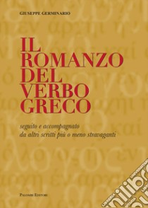 Il romanzo del verbo greco. Seguito e accompagnato da altri scritti più o meno stravaganti libro di Germinario Giuseppe