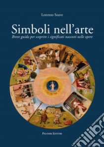 Simboli nell'arte. Breve guida per scoprire i significati nascosti nelle opere libro di Soave Lorenzo