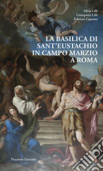 La Basilica di Sant'Eustachio in Campo Marzio a Roma libro di Lilli Silvia; Lilli Giampiero; Capanni Fabrizio