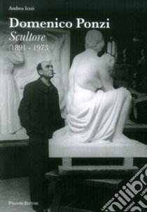 Domenico Ponzi. Sculture (1891-1973). Ediz. illustrata libro di Iezzi Andrea