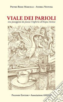 Viale dei Parioli. Una passeggiata da viale Ungheria all'Acqua Acetosa libro di Ventura Andrea; Rossi Marcelli Pietro