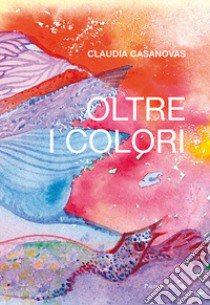 Oltre i colori libro di Casanovas Claudia