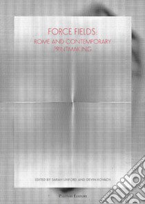 Force fields. Rome and contemporary printmaking. Ediz. illustrata libro di Linford S. (cur.); Kovach D. (cur.)
