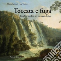 Toccata e fuga. Borghi e giardini nel paesaggio laziale libro di Salimei Marta; Tonini Ida