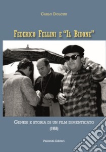 Federico Fellini e «Il bidone». Genesi e storia di un film dimenticato (1955) libro di Dolcini Carlo