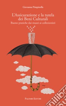 L'assicurazione e la tutela dei beni culturali. Buone pratiche dai musei ai collezionisti libro di Giovanna Pimpinella