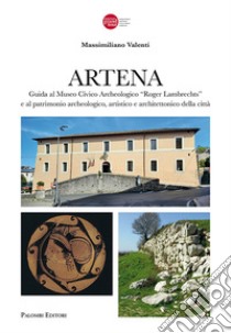 Artena. Guida al museo civico archeologico «Roger Lambrechts» e al patrimonio archeologico, artistico della città libro di Valenti Massimiliano