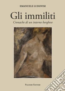 Gli immiliti. Cronache di un interno borghese libro di Ludovisi Emanuele