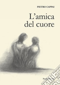 L'amica del cuore libro di Cappai Pietro