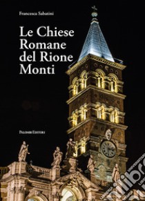 Le chiese romane del rione Monti. Ediz. illustrata libro di Sabatini Francesca