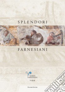 Splendori farnesiani. Il Ninfeo della Pioggia ritrovato libro di Russo A. (cur.); Alteri R. (cur.); De Cristofaro A. (cur.)