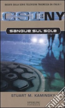 Sangue sul sole. CSI: NY libro di Kaminsky Stuart M.