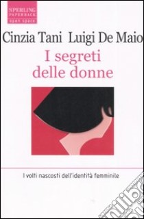 I segreti delle donne. I volti nascosti dell'identità femminile libro di Tani Cinzia - De Maio Luigi