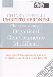 Che cosa sono gli Organismi Geneticamente Modificati libro di Tonelli Chiara - Veronesi Umberto