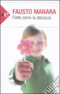 Forte come la dolcezza libro di Manara Fausto