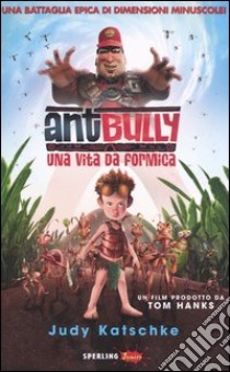 Ant Bully. Una vita da formica libro di Katschke Judy