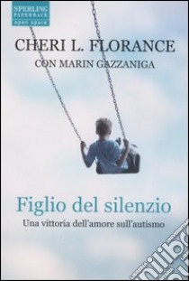 Figlio del silenzio. Una vittoria dell'amore sull'autismo libro di Florance Cheri L. - Gazzaniga Marin