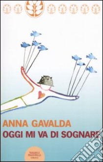 Oggi mi va di sognare libro di Gavalda Anna