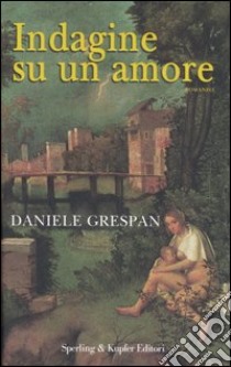 Indagine su un amore libro di Grespan Daniele