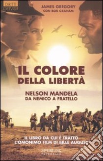 Il colore della libertà. Nelson Mandela: da nemico a fratello libro di Gregory James - Graham Bob