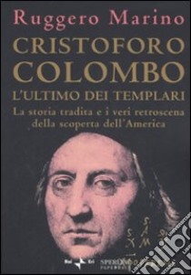 Cristoforo Colombo l'ultimo dei templari. La storia tradita e i veri retroscena della scoperta dell'America libro di Marino Ruggero