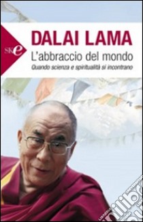 L'abbraccio del mondo. Quando scienza e spiritualità si incontrano libro di Gyatso Tenzin (Dalai Lama)