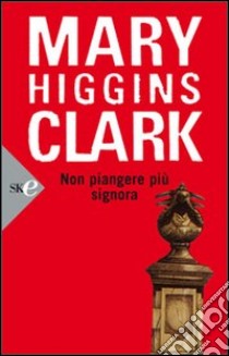Non piangere più signora libro di Higgins Clark Mary