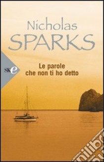 Le parole che non ti ho detto libro di Sparks Nicholas