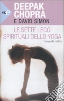 Le sette leggi spirituali dello yoga. Una guida pratica libro di Chopra Deepak; Simon David