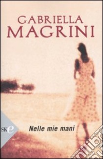 Nelle mie mani libro di Magrini Gabriella