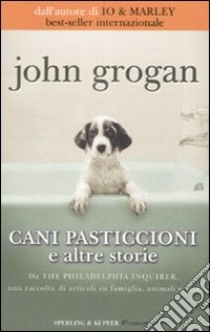 Cani pasticcioni e altre storie libro di Grogan John