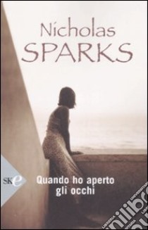 Quando ho aperto gli occhi libro di Sparks Nicholas