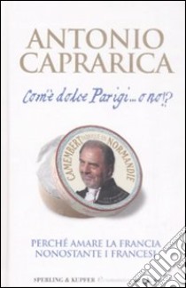 Com'è dolce Parigi...o no!? libro di Caprarica Antonio